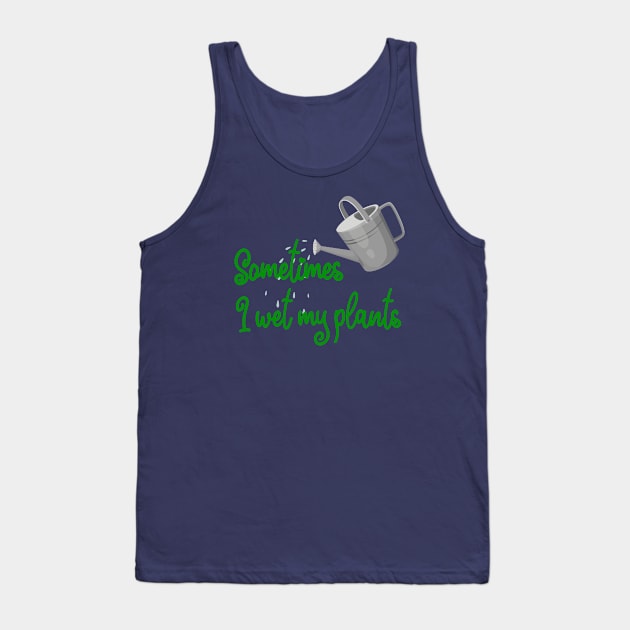 Sometimes I Wet My Plants - Green Design Tank Top by Plantitas